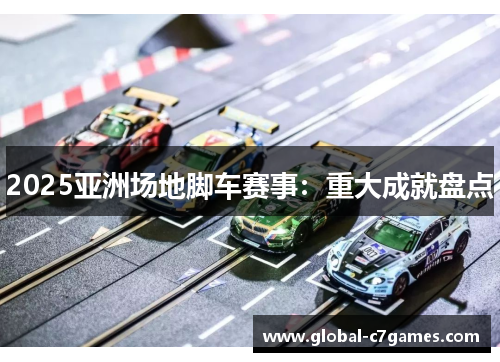 2025亚洲场地脚车赛事：重大成就盘点