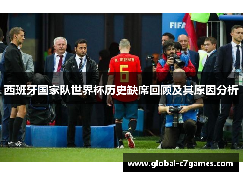 西班牙国家队世界杯历史缺席回顾及其原因分析