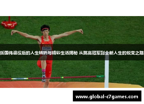 张国伟退役后的人生转折与精彩生活揭秘 从跳高冠军到全新人生的蜕变之路